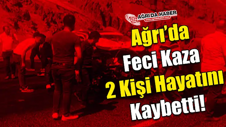 Ağrı'da Feci Kaza 2 kişi Hayatını Kaybetti 2 kişide Yaralandı
