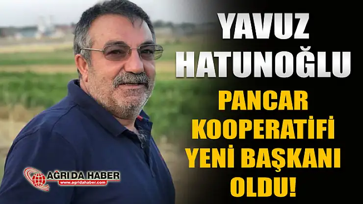 Ağrı Pancar kooperatifi Yeni Başkanı Yavuz Hatunoğlu oldu