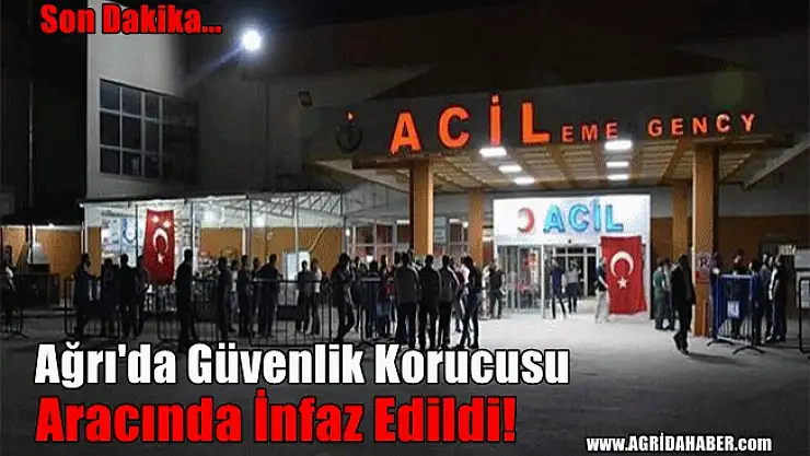 Ağrının Patnos İlçesinde Güvenlik Korucusu Aracında İnfaz edildi!