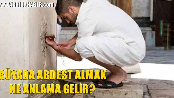 Rüyada Abdest Almak ve Abdest Aldığını Görmek Ne Anlama Gelir?