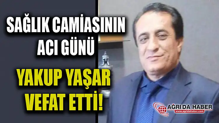 Ağrı Sağlık-Sen Başkan yardımcısı Yakup Yaşar Vefat Etti
