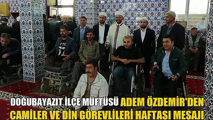 Doğubayazıt İlçe Müftüsü Adem ÖZDEMİR'den Camiler ve Din Görevlileri Haftası Mesajı