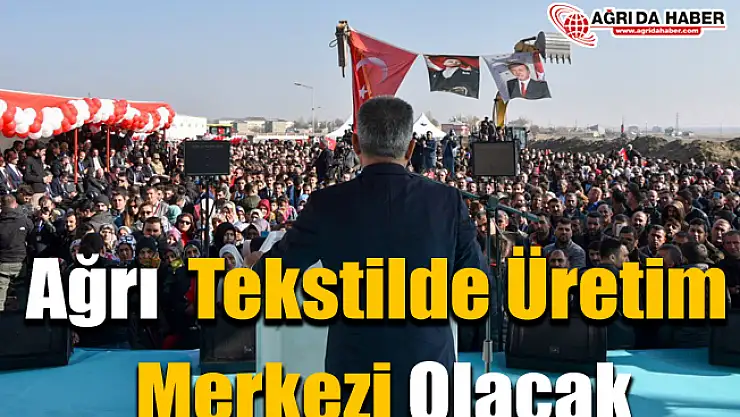 Ağrı  Tekstilde Üretim Merkezi Olacak