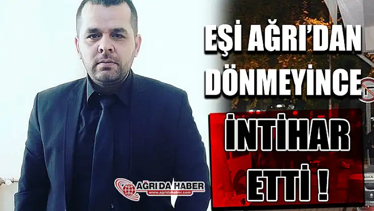 Ağrı'dan Evine Dönmeyen Eşiyle Tartıştı İntihar Etti!