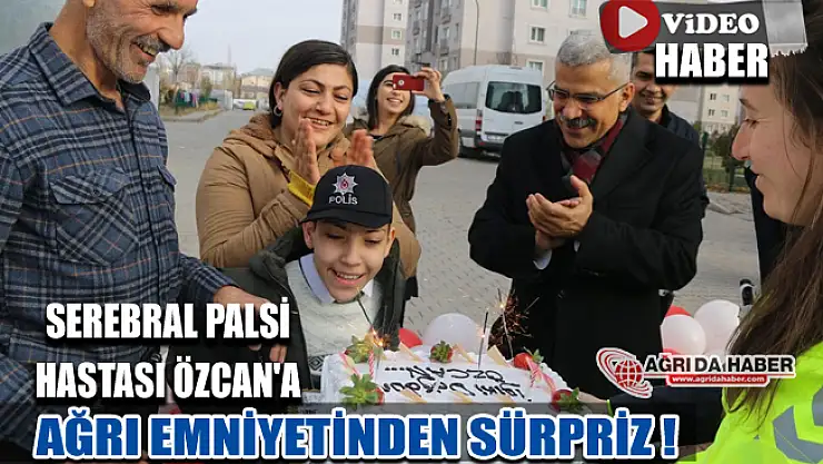 Ağrı Emniyet Müdürlüğünden Serebral Palsi hastası Özcan Sürpriz