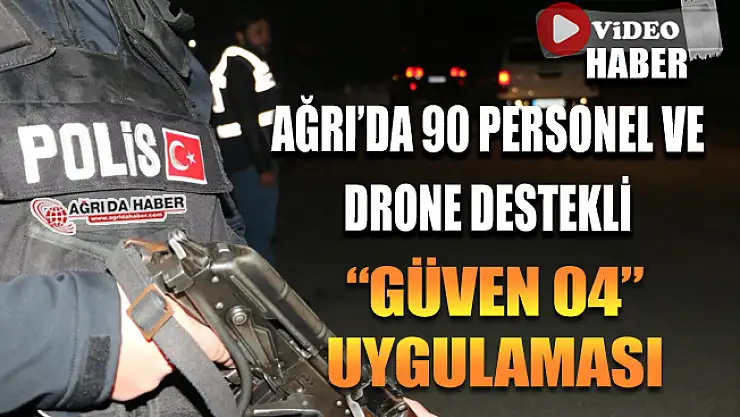 Ağrı Emniyetinden 90 Personel ile Drone Destekli 'Güven 04' Uygulaması