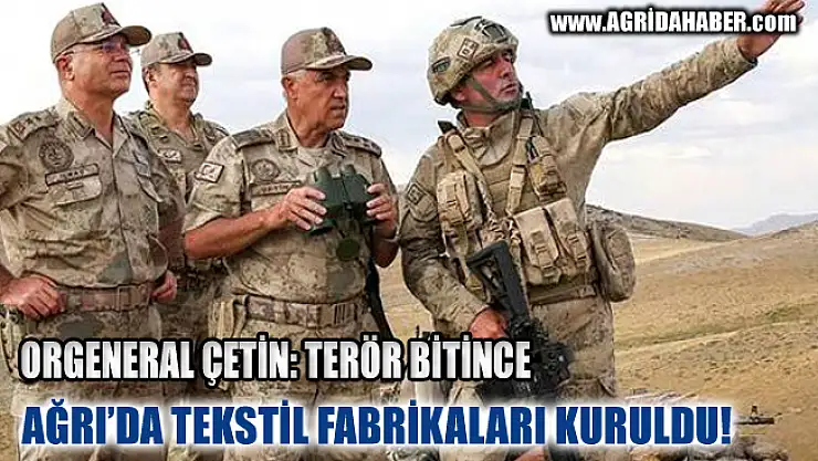Orgeneral Arif Çetin: Terör Bitince Doğuda Fabrikalar Artıyor -Ağrı