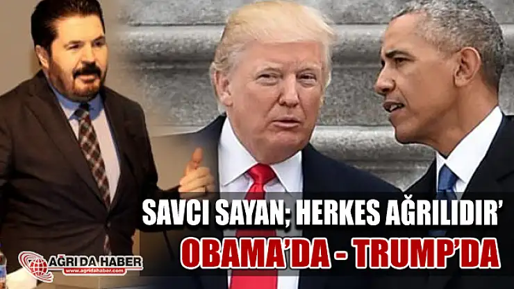 Savcı Sayan, Trump da, Obama da Herkes gibi Ağrılıdır!