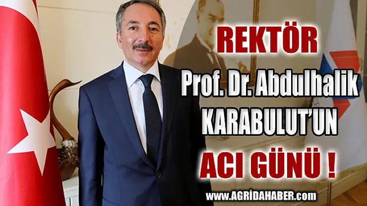 AİÇÜ Rektörü Prof. Dr. Abdulhalik KARABULUT'un Acı Günü