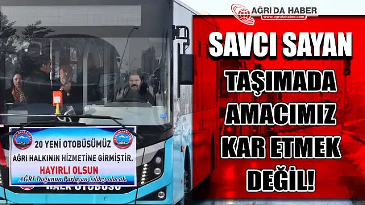 Savcı Sayan Taşımada Amacımız Kâr Etmek Değil Halka Hizmet