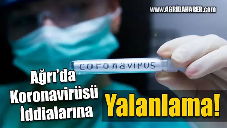 Ağrı'da Coronavirüs İddialarına Sağlık Müdüründen Yalanlama