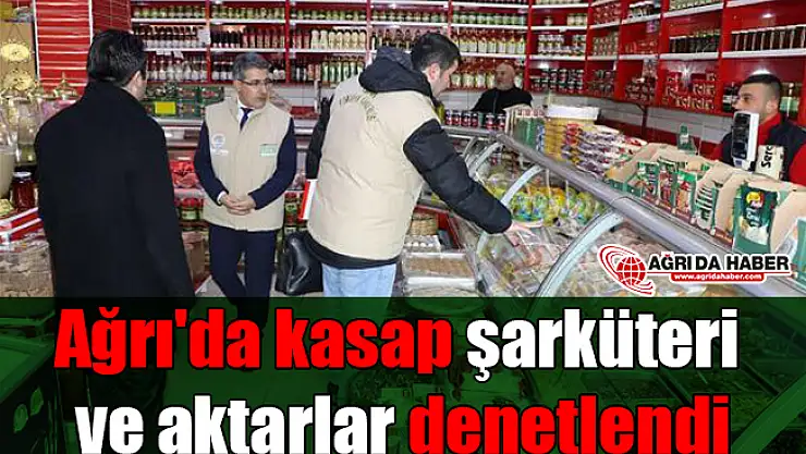 Ağrı'da kasap, şarküteri ve aktarlar denetlendi!