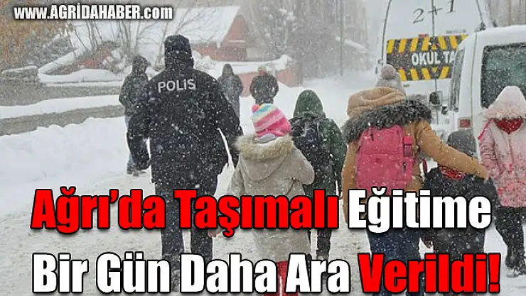 Ağrı'da Taşımalı Eğitime Bir Gün Daha Ara Verildi!