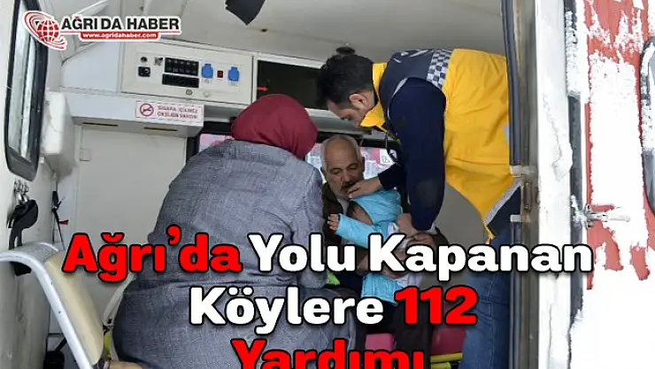 Ağrı'da Yolu Kapanan Köylere 112 Yardımı