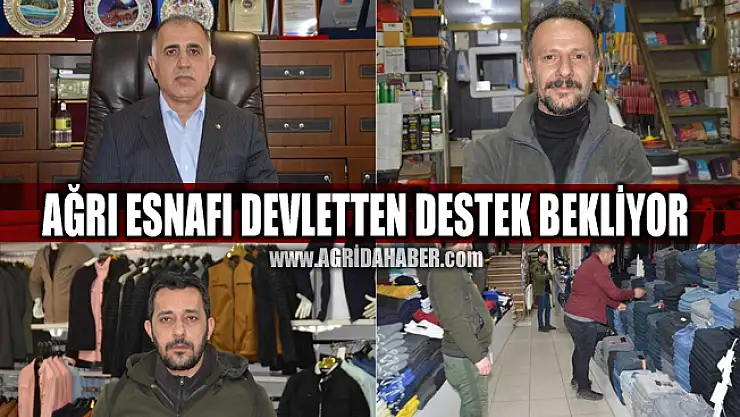 Ağrı Esnafı Ekonomik Kriz nedeniyle Devletten destek bekliyor