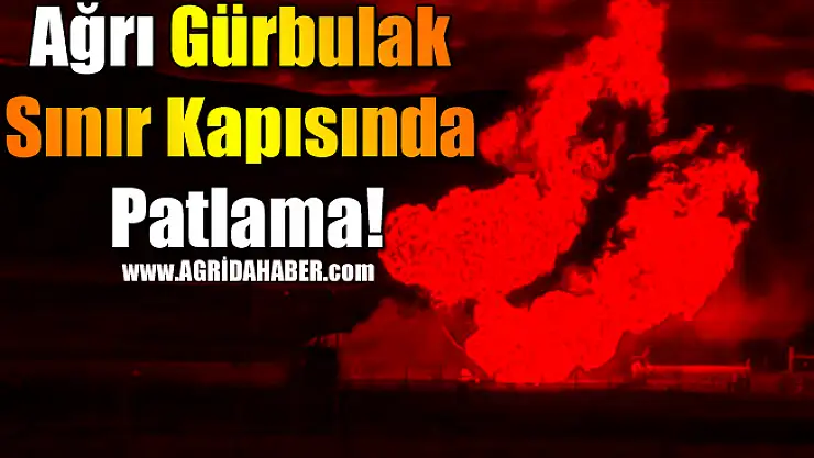Ağrı Gürbulak Sınır Kapısında Patlama!