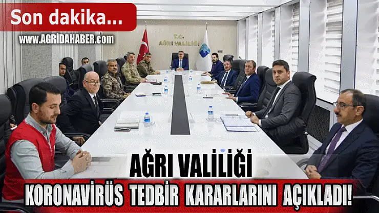 Ağrı Valiliği Koronavirüs Tedbirleri Kapsamında Alınan kararları Açıkladı
