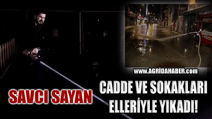 Savcı Sayan İtfaiye Hortumunu eline aldı Ağrı sokaklarını Yıkadı