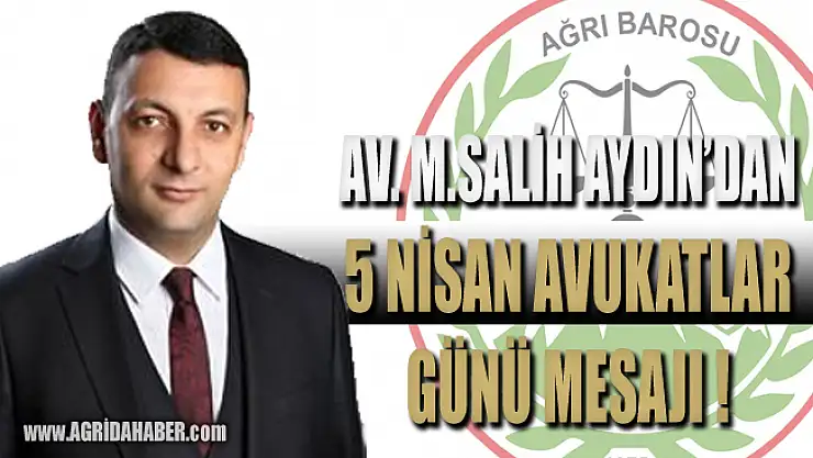 Ağrı Baro Başkanı AYDIN'dan 5 Nisan Avukatlar Günü Mesajı