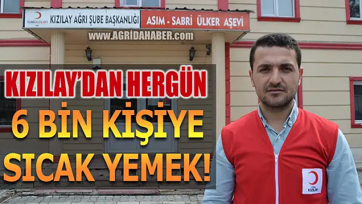 Ağrı Kızılay Ramazan'da her gün 6 bin kişiye sıcak yemek dağıtıyor