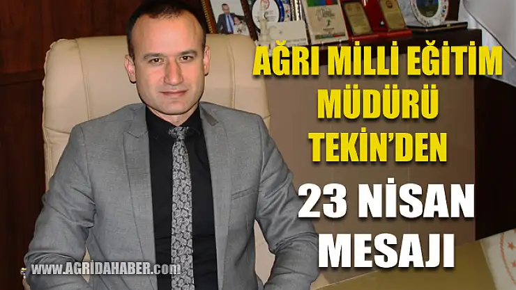 Ağrı Milli Eğitim Müdürü Mehmet Faruk Tekin'in 23 Nisan Mesajı