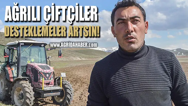 Ağrılı Çiftçiler Desteklemelerin artırılmasını istiyor