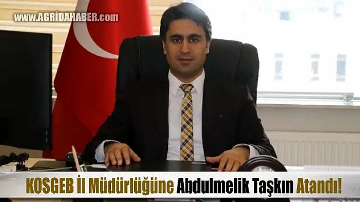 KOSGEB Ağrı İl Müdürlüğüne Abdulmelik Taşkın atandı
