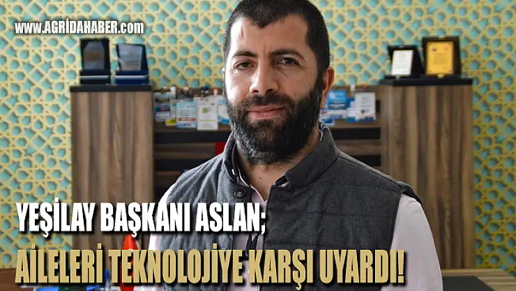 Yeşilay Ağrı Şube Başkanı Aslan, Teknoloji Bağımlılığına karşı Aileleri uyardı