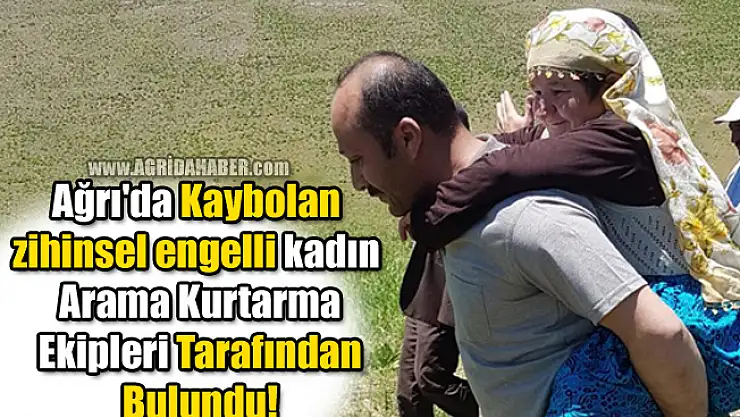 Ağrı'da Kaybolan zihinsel engelli kadın Ekipler Tarafından Bulundu!