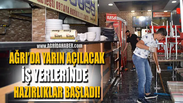 Ağrı'da Yarın açılacak iş yerlerinde hazırlık telaşı başladı