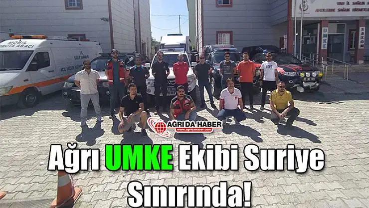 Ağrı UMKE Ekibi Suriye Sınırında!
