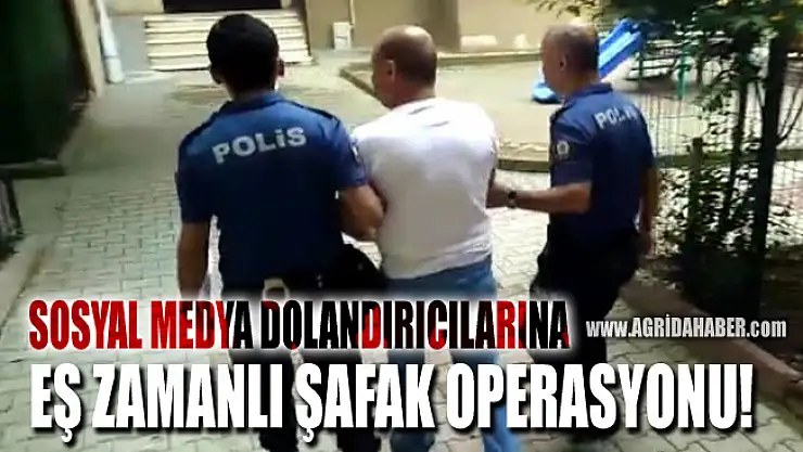 Ağrı ve Bir Çok İlde Dolandırıcılara Şafak Operasyonu