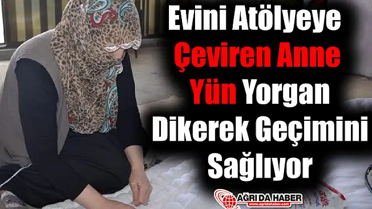 Evini Atölyeye Çeviren Anne Yün Yorgan Dikerek Geçimini Sağlıyor
