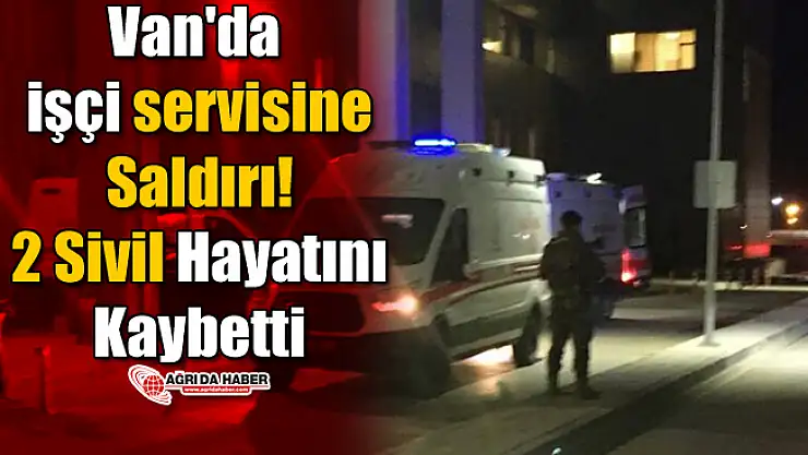 Van'da işçi servisine Saldırı! 2 Sivil Hayatını Kaybetti