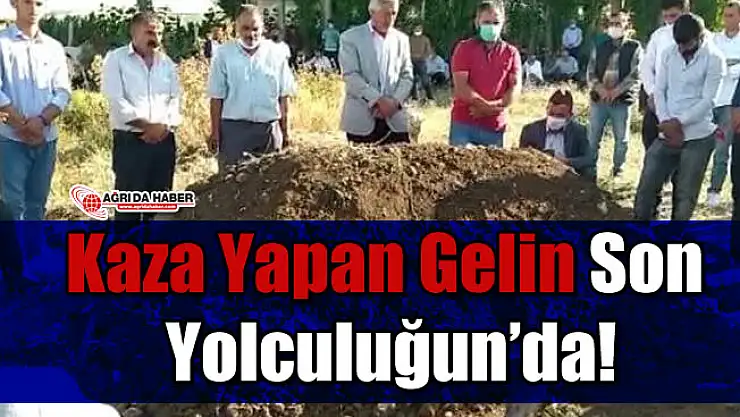 Ağrı'da Kazada Hayatını Kaybeden Gelin Defnedildi