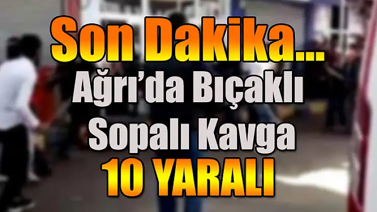 Ağrı'da Bıçaklı Sopalı Kavga! 10 Yaralı