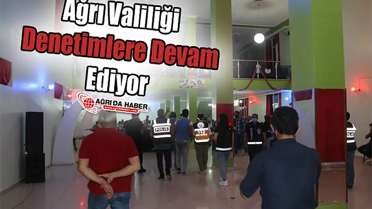 Ağrı Valiliği Denetimlere Devam Ediyor