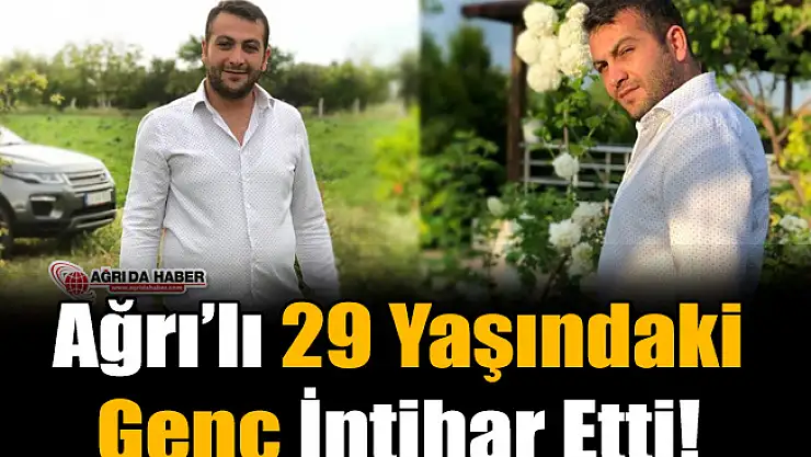 Ağrı'lı 29 Yaşındaki Genç İntihar Etti!