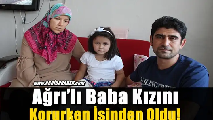 Ağrı'lı Baba Kızını Korurken İşinden Oldu!