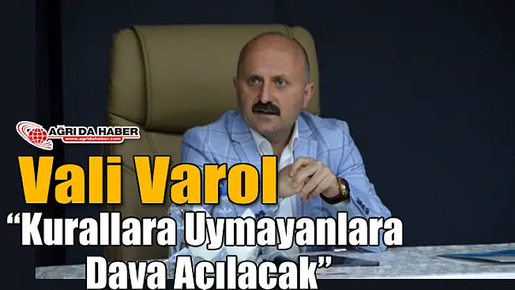 Vali Varol: 'Kurallara Uymayanlara Dava Açılacak'