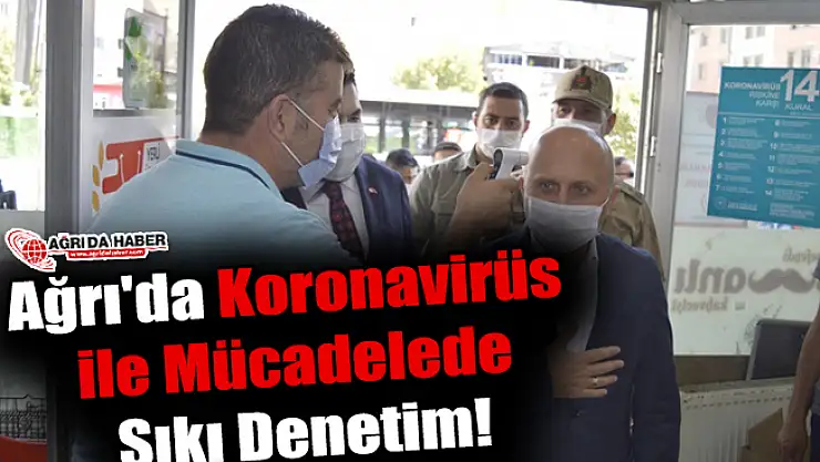 Ağrı'da Koronavirüs ile Mücadelede Sıkı Denetim!