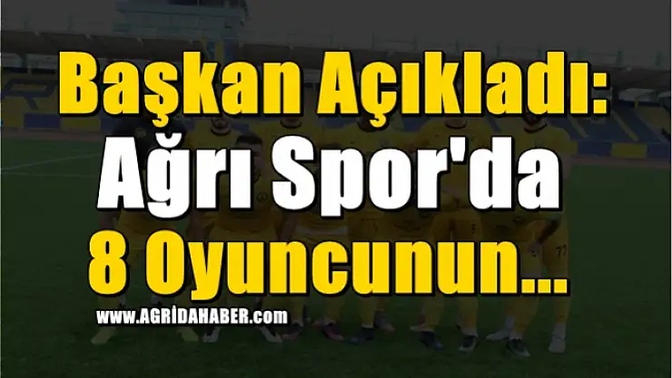 Başkan Açıkladı: Ağrı Spor'da 8 Oyuncu