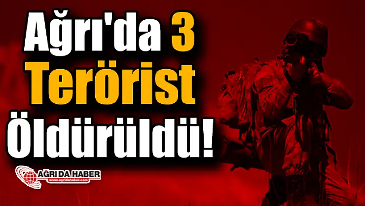 Ağrı'da 3 Terörist Öldürüldü