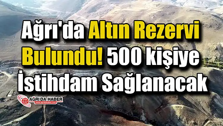 Ağrı'da Altın Rezervi Bulundu! 500 kişiye İstihdam Sağlanacak