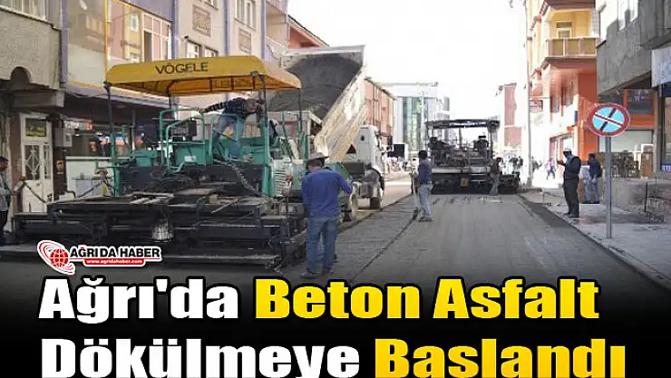 Ağrı'da Beton Asfalt Dökülmeye Başlandı