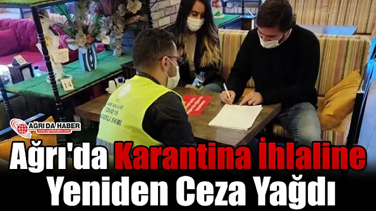 Ağrı'da Karantina İhlaline Yeniden Ceza Yağdı