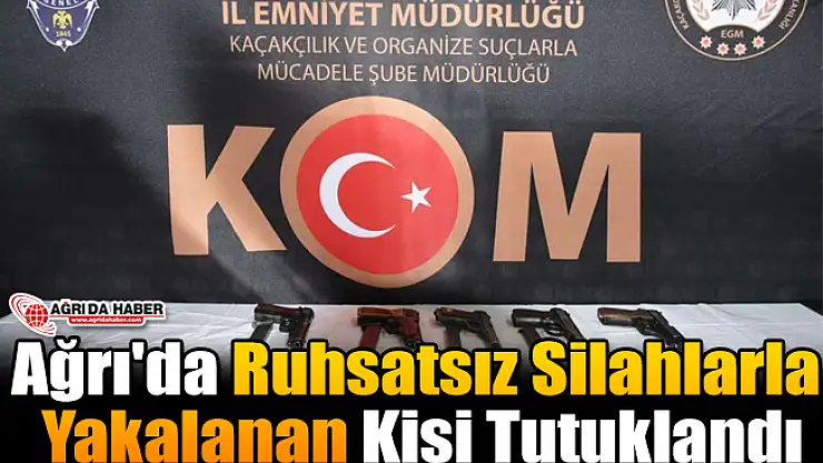 Ağrı'da Ruhsatsız Silahlarla Yakalanan Kişi Tutuklandı