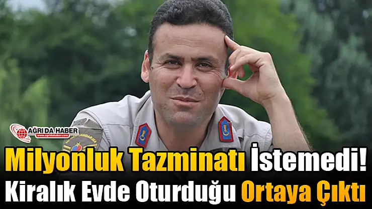 Ağrı Gazisi Milyonluk Tazminattan Feragat Etti! Kiralık Evde Oturduğu Ortaya Çıktı