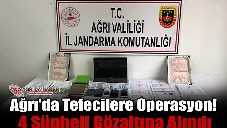 Ağrı'da tefecilere operasyon! 4 şüpheli gözaltına alındı