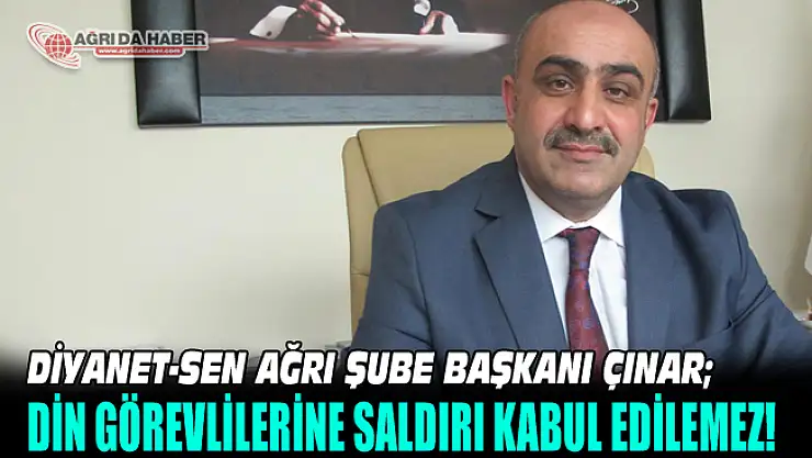 Diyanet-Sen Ağrı Şube Başkanı Çınar: Din Görevlilerine Yapılan saldırıları kınadı